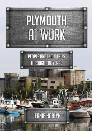 Plymouth at Work: People and Industries Through the Years by Ernie Hoblyn