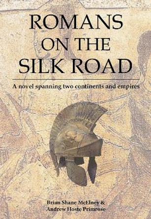 Romans on the Silk Road: A Novel Spanning Two Continents and Empires by Brian McElney 9789888552245