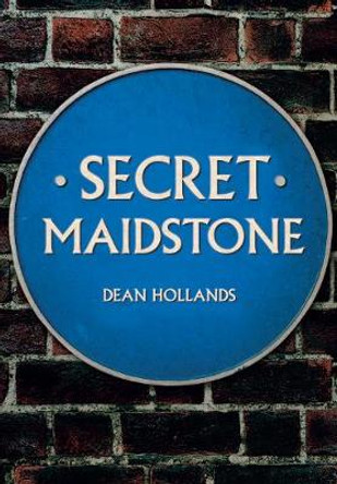 Secret Maidstone by Dean Hollands
