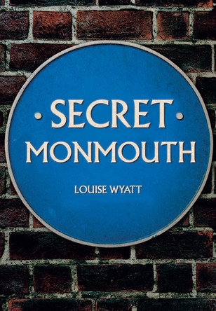 Secret Monmouth by Louise Wyatt