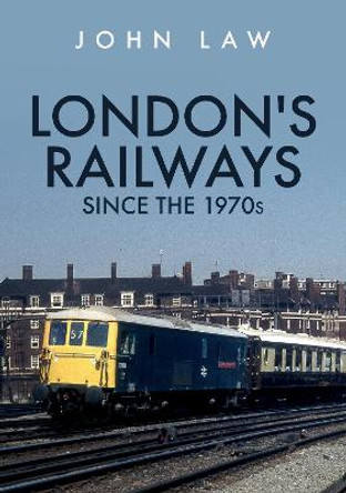 London's Railways Since the 1970s by John Law