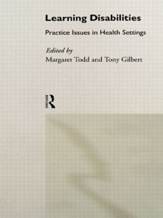 Learning Disabilities: Practice Issues in Health Settings by Margaret Todd 9780415100472