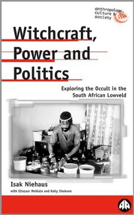 Witchcraft, Power and Politics: Exploring the Occult in the South African Lowveld by Isak Niehaus 9780745315584