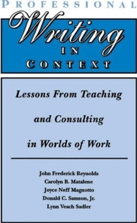 Professional Writing in Context: Lessons From Teaching and Consulting in Worlds of Work by John Frederick Reynolds 9780805817270