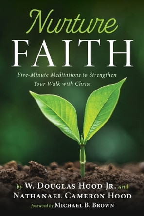 Nurture Faith: Five-Minute Meditations to Strengthen Your Walk with Christ by W Douglas Hood 9781666751116