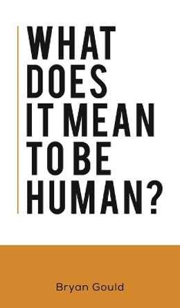 What Does It Mean To Be Human? by Bryan Gould 9781528914642