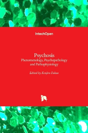 Psychosis: Phenomenology, Psychopathology and Pathophysiology by Kenjiro Fukao 9781839690440