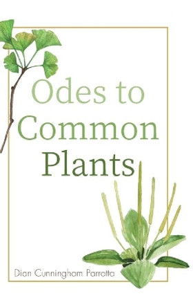 Odes to Common Plants by Dian Cunningham Parrotta 9781725260627