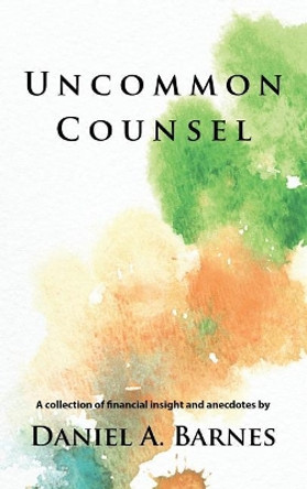 Uncommon Counsel: An Advisor's Journey by Daniel Barnes 9781643169392