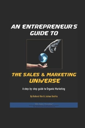 An Entrepreneur's Guide To The Sales & Marketing Universe: A Step-By-Step Guide To Organic Marketing by Joshua Onofrio 9798636063735