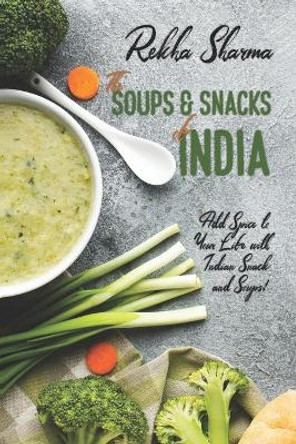 The Soups and Snacks of India: Add Spice to Your Life with Indian Snacks and Soups! by Rekha Sharma 9798635908563