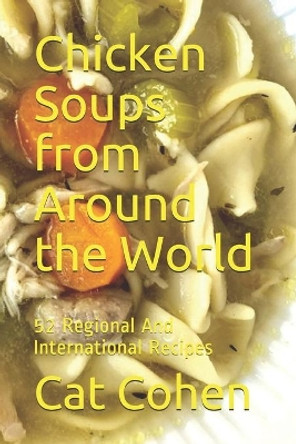 Chicken Soups from Around the World: 52 Regional And International Recipes by Cat Cohen 9781615847693