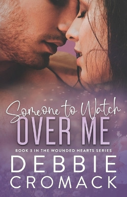 Someone to Watch Over Me: A Forced Proximity, Childhood Friends to Lovers, Unexpected Pregnancy Romance (Wounded Hearts Series Book 3) by Debbie Cromack 9798986400815
