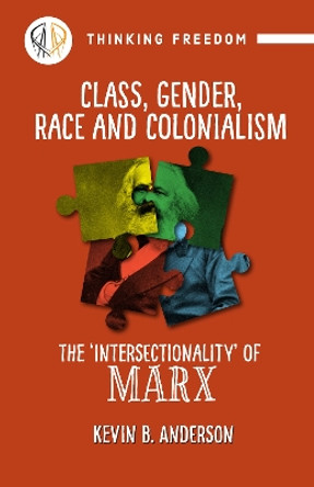 Class, Gender, Race and Colonialism: The 'Intersectionality' of Marx by Kevin B Anderson 9781988832630