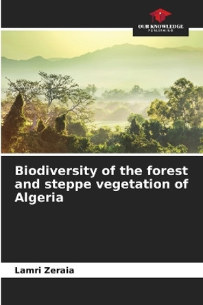Biodiversity of the forest and steppe vegetation of Algeria by Lamri Zeraia 9786205876152