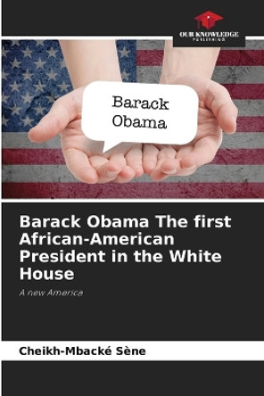 Barack Obama The first African-American President in the White House by Cheikh-Mbacké Sène 9786205876107