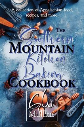 The Southern Mountain Kitchen Baking Cookbook by G W Mullins 9781958221174