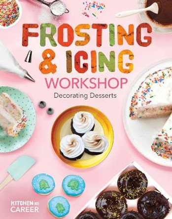 Frosting & Icing Workshop: Decorating Desserts: Decorating Desserts by Megan Borgert-Spaniol 9781098291419