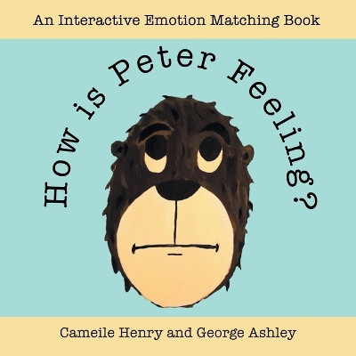 How is Peter Feeling?: An Interactive Emotion Matching Book by Cameile Henry 9781664295216