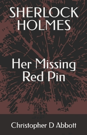 SHERLOCK HOLMES Her Missing Red Pin by Christopher D Abbott 9798387832604