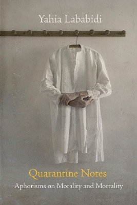 Quarantine Notes: Aphorisms on Morality and Mortality by Yahia Lababidi 9781959984221