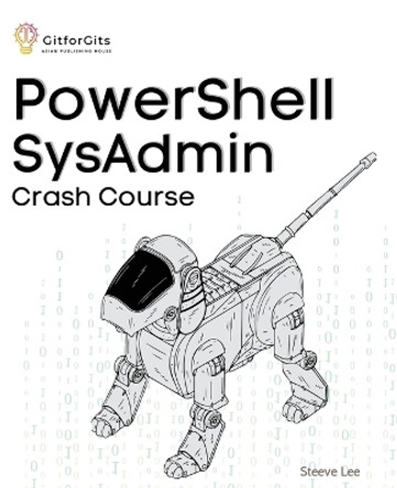 PowerShell SysAdmin Crash Course: Unlock the Full Potential of PowerShell with Advanced Techniques, Automation, Configuration Management and Integration by Pravin Dhandre 9788119177042