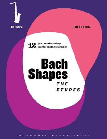 Bach Shapes: The Etudes Bb Saxophone Edition with Backing Tracks by Jon de Lucia 9781737281917