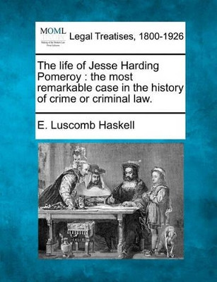 The Life of Jesse Harding Pomeroy: The Most Remarkable Case in the History of Crime or Criminal Law. by E Luscomb Haskell 9781240094202