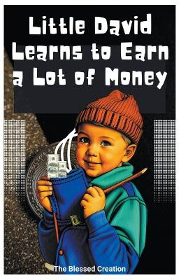 Little David Learns to Earn a Lot of Money by The Blessed Creation 9798215164365