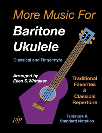 More Music for Baritone Ukulele: Classical and Fingerstyle by Ellen S Whitaker 9781312469105