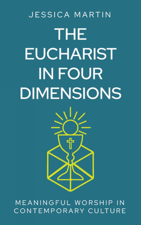 The Eucharist in Four Dimensions: The Meanings of Communion in Contemporary Culture by Jessica Martin 9781786224729