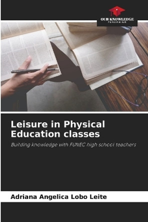 Leisure in Physical Education classes by Adriana Angelica Lobo Leite 9786206037453