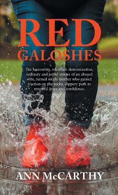 Red Galoshes: The Harrowing, Relentless Determination, Ordinary and Joyful Stories of an Abused Wife, Turned Single Mother Who Gained Tractionon the Rocky, Slippery Path to Renewed Hope and Confidence. by Ann McCarthy 9781489747549