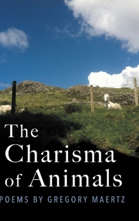 The Charisma of Animals: Poems by Gregory Maertz by Gregory Maertz 9798888382455