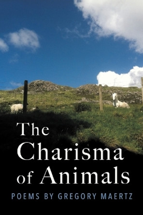 The Charisma of Animals: Poems by Gregory Maertz by Gregory Maertz 9798888382332