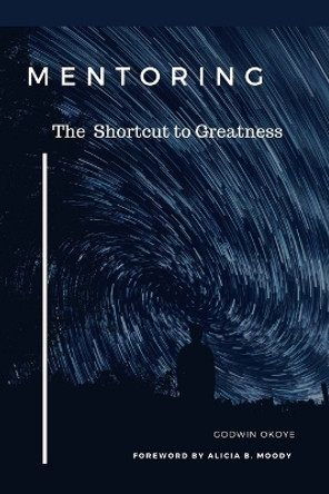 Mentoring: The Shortcut to Greatness by Godwin Okoye 9781981617340