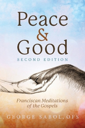 Peace and Good: Franciscan Meditations of the Gospels by George Sabol 9798218118761