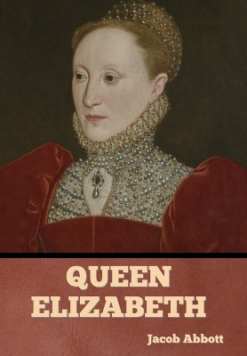 Queen Elizabeth by Jacob Abbott 9798888306154