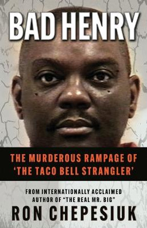 Bad Henry: The Murderous Rampage of 'The Taco Bell Strangler' by Ron Chepesiuk 9781957288703