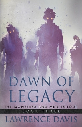 Dawn of Legacy: The Monsters And Men Trilogy, Book Three by Lawrence Davis 9781960332110