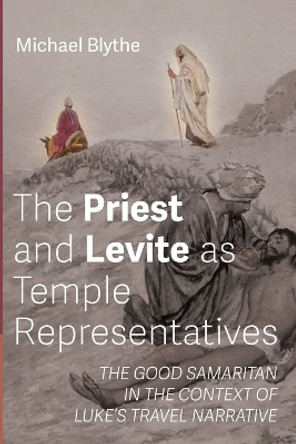 The Priest and Levite as Temple Representatives by Michael Blythe 9781666771404