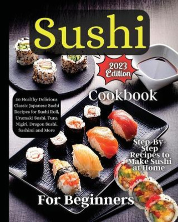 Sushi Cookbook For Beginners: Step-by-Step Instructions for Perfect Rolls Every Time by Emily Soto 9781803935355