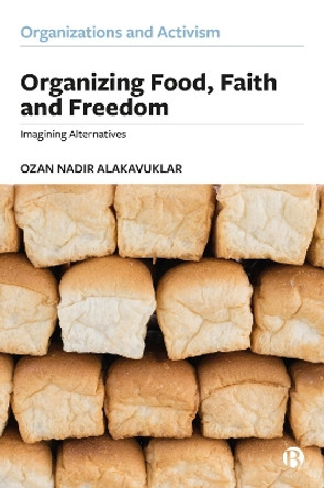 Organizing Food, Faith and Freedom: Imagining Alternatives by Ozan Nadir Alakavuklar 9781529216233