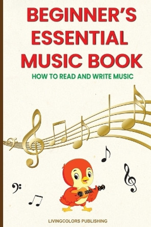 Beginner's Essential Music Book (How to Read and Write Music in Treble and Bass Clefs) by Livingcolors Publishing 9791197931796