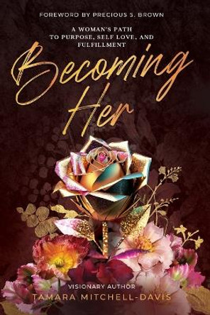 Becoming Her: A Woman's Path to Purpose, Self Love, and Fulfillment by Tamara Mitchell-Davis 9781737540083