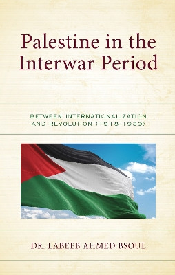 Palestine in the Interwar Period: Between Internationalization and Revolution (1918-1939) by Labeeb Ahmed Bsoul 9781666933680
