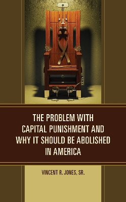 The Problem with Capital Punishment and Why It Should Be Abolished in America by Vincent R. Jones, Sr. 9781666903829