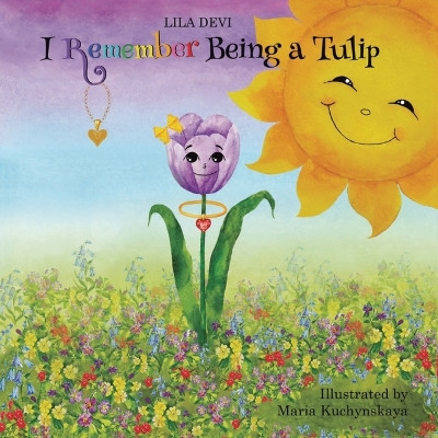I Remember Being a Tulip by Lila Devi 9798986339740