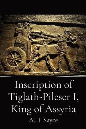 Inscription of Tiglath-Pileser I, King of Assyria by A H Sayce 9781088207840