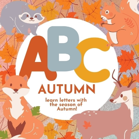 ABC Autumn - Learn the Alphabet with the Season of Autumn by P G Hibbert 9781961170155